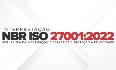 Interpretação NBR ISO 27001:2022 - Segurança da Informação, Cibernética e proteção a privacidade